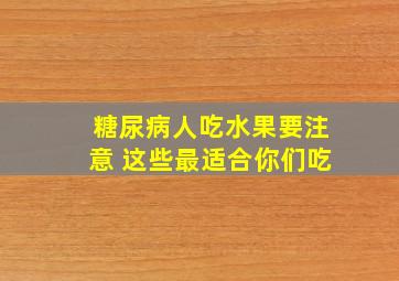 糖尿病人吃水果要注意 这些最适合你们吃